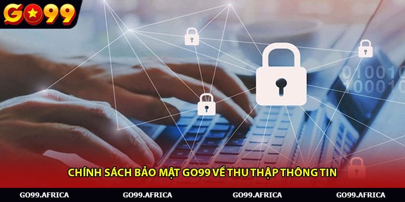 Chính sách bảo mật Go99 về thu thập thông tin