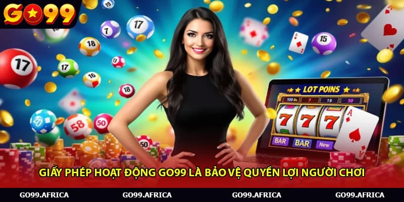 Giấy phép hoạt động Go99 là bảo vệ quyền lợi người chơi.