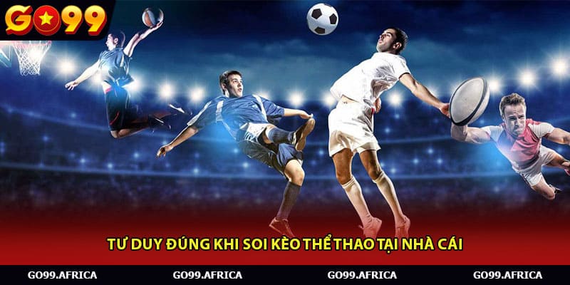 Tư duy đúng khi soi kèo thể thao tại nhà cái